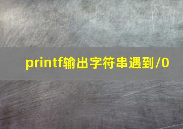 printf输出字符串遇到\0